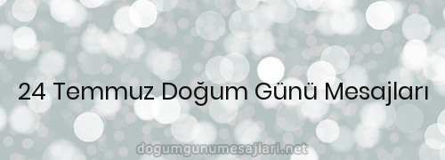 24 Temmuz Doğum Günü Mesajları